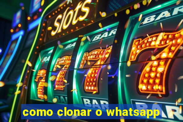 como clonar o whatsapp